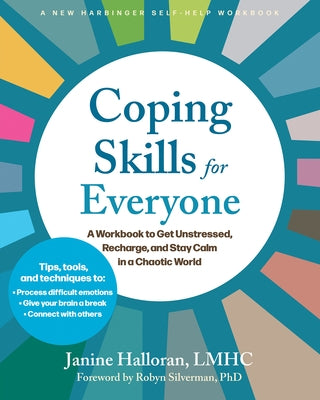 Coping Skills for Everyone: A Workbook to Get Unstressed, Recharge, and Stay Calm in a Chaotic World by Halloran, Janine