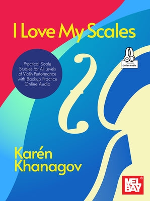I Love My Scales Practical Scale Studies for All Levels of Violin Performance with Backup Practice Online Audio by Khanagov, KarÃ©n
