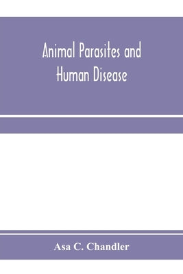 Animal parasites and human disease by C. Chandler, Asa