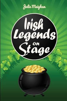 Irish Legends on Stage: A collection of plays based on famous Irish legends by Meighan, Julie