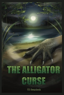 The Alligator Curse by Swanbeck, T. D.