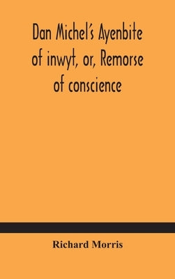Dan Michel'S Ayenbite Of Inwyt, Or, Remorse Of Conscience.: In The Kentish Dialect, 1340 A.D by Richard Morris