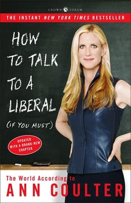 How to Talk to a Liberal (If You Must): The World According to Ann Coulter by Coulter, Ann