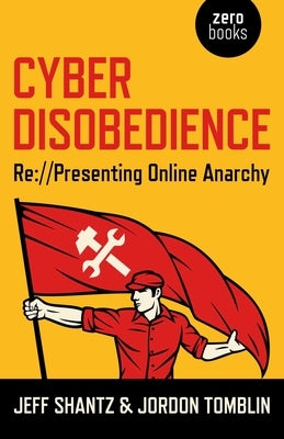 Cyber Disobedience: RE: //Presenting Online Anarchy by Jeff Shantz