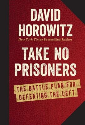 Take No Prisoners: The Battle Plan for Defeating the Left by Horowitz, David