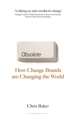 Obsolete: How Change Brands Are Changing the World by Baker, Chris