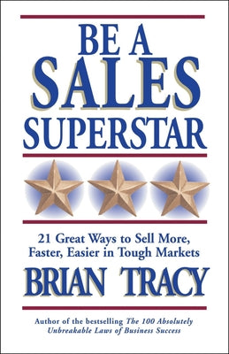 Be a Sales Superstar: 21 Great Ways to Sell More, Faster, Easier in Tough Markets by Tracy, Brian