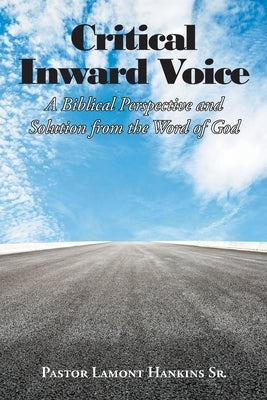 Critical Inward Voice: A Biblical Perspective and Solution from the Word of God by Hankins, Pastor Lamont, Sr.