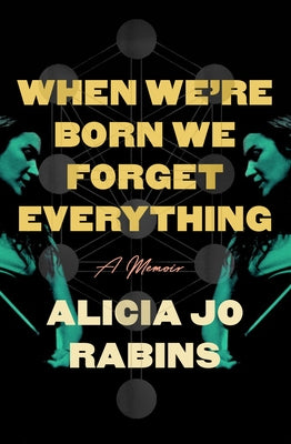When We're Born We Forget Everything: A Memoir by Rabins, Alicia Jo