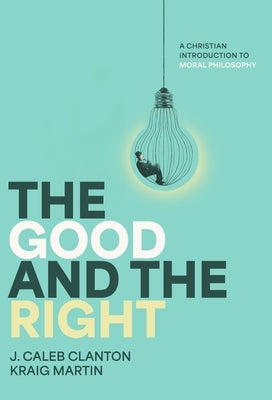 The Good and the Right by Clanton, J. Caleb
