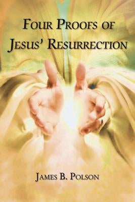 Four Proofs of Jesus' Resurrection by Polson, James B.