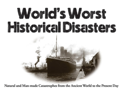 World's Worst Historical Disasters: Natural and Man-Made Catastrophes from the Ancient World to the Present Day by McNab, Chris