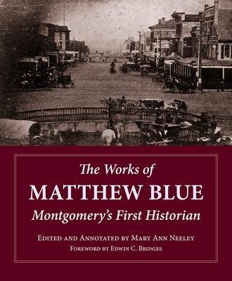 The Works of Matthew Blue: Montgomery's First Historian by Neeley, Mary Ann Oglesby