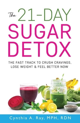 The 21-Day Sugar Detox by Ray, Cynthia A.