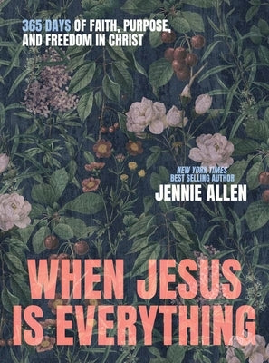 When Jesus Is Everything: 365 Days of Faith, Purpose, and Freedom in Christ by Allen, Jennie