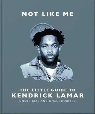 Not Like Me: The Little Guide to Kendrick Lamar by Oh