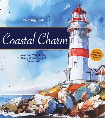 Coastal Charm Coloring Book: Color Your Way Through Sunlight, Salt Air, and Simple Joys - More Than 100 Pages to Color by Editors of Chartwell Books