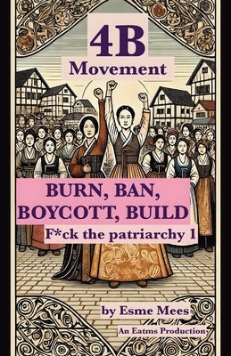 4B Movement: Burn, Ban, Boycott, Build by Mees, Esme