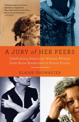 A Jury of Her Peers: American Women Writers from Anne Bradstreet to Annie Proulx by Showalter, Elaine