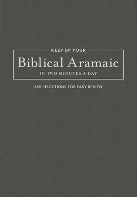 Keep Up Your Biblical Aramaic in Two Minutes a Day: 365 Selections for Easy Review by Kline, Jonathan G.