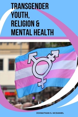 Transgender Youth, Religion & Mental Health by McDaniel, Johnathan S.