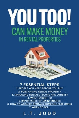 You Too! Can Make Money in Rental Properties: 7 Essential Steps by Judd, Larry T.