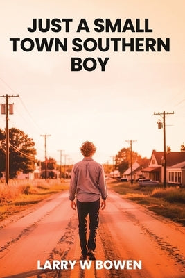 Just a Small Town Southern Boy by Bowen, Larry W.
