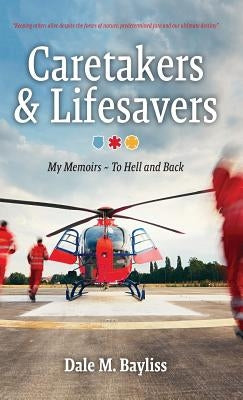 Caretakers and Lifesavers: To Hell and Back by Bayliss, Dale M.