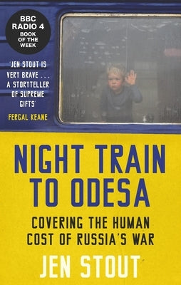 Night Train to Odesa: Covering the Human Cost of Russia's War (BBC Radio 4 Book of the Week) by Stout, Jen