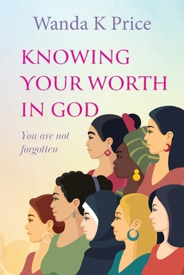 Knowing Your Worth In God: You are not forgotten by Price, Wanda K.