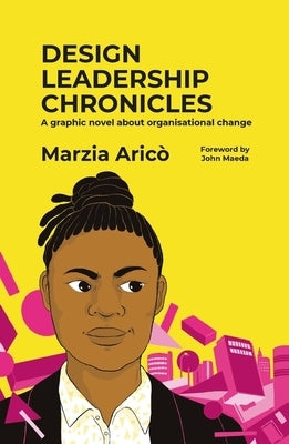 Design Leadership Chronicles: A Graphic Novel about Growing Organisational Change by Arico, Marzia