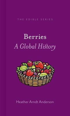 Berries: A Global History by Anderson, Heather Arndt
