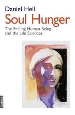 Soul Hunger: The Feeling Human Being and the Life Sciences by Hell, Daniel