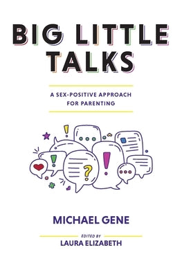 Big Little Talks: A Sex-Positive Approach For Parenting by Gene, Michael