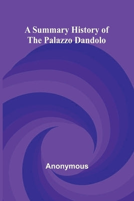 A Summary History of the Palazzo Dandolo by Anonymous