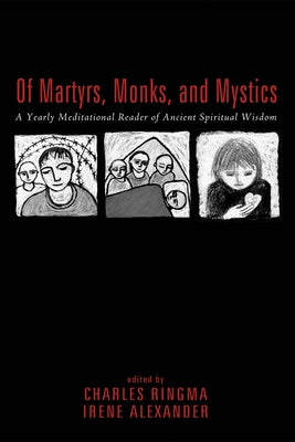 Of Martyrs, Monks, and Mystics: A Yearly Meditational Reader of Ancient Spiritual Wisdom by Ringma, Charles R.