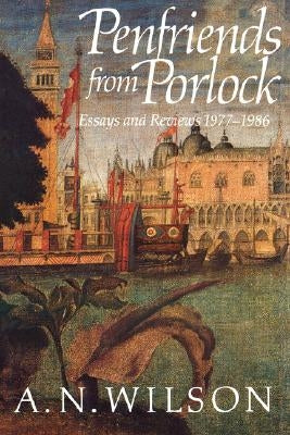 Penfriends from Porlock: Essays and Reviews 1977-1986 by Wilson, A. N.