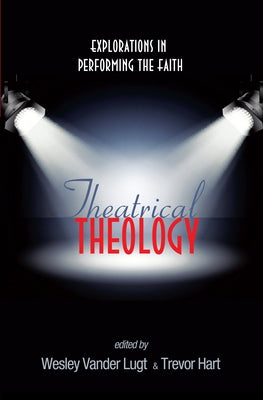 Theatrical Theology by Vander Lugt, Wesley