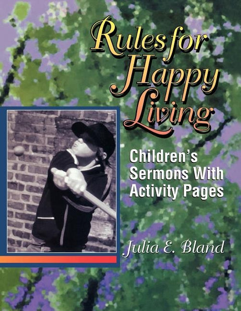 Rules For Happy Living: Children's Sermons With Activity Pages by Bland, Julia E.