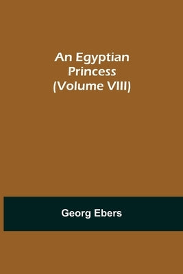 An Egyptian Princess (Volume VIII) by Ebers, Georg