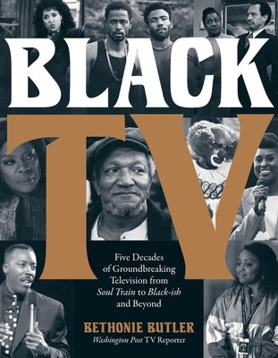 Black TV: Five Decades of Groundbreaking Television from Soul Train to Black-Ish and Beyond by Butler, Bethonie