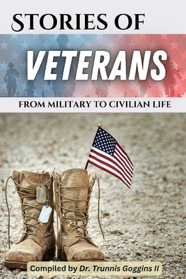 Stories of Veterans: (from military to civilian life) by Goggins, Trunnis