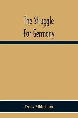 The Struggle For Germany by Middleton, Drew