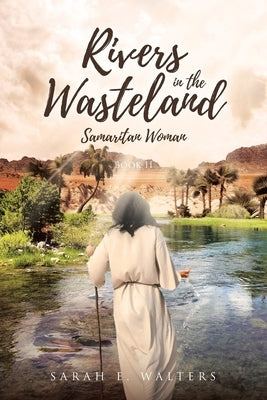 Rivers in the Wasteland: Samaritan Woman; Book II by Walters, Sarah E.