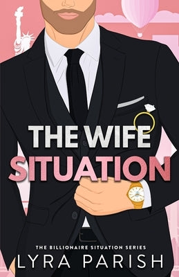 The Wife Situation: A Billionaire Fake Dating Marriage of Convenience Romance by Parish, Lyra