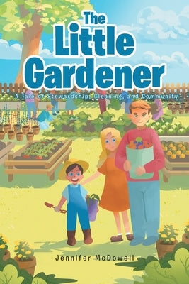 The Little Gardener: A Tale of Stewardship, Gleaning, and Community by McDowell, Jennifer