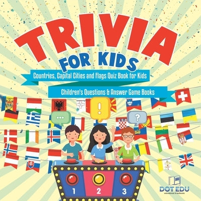 Trivia for Kids Countries, Capital Cities and Flags Quiz Book for Kids Children's Questions & Answer Game Books by Dot Edu