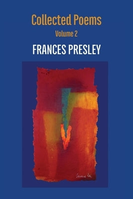 Collected Poems, Volume 2: 2004-2020 by Presley, Frances