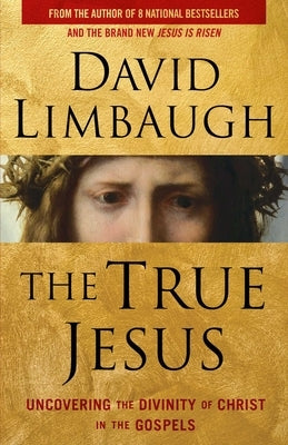 The True Jesus: Uncovering the Divinity of Christ in the Gospels by Limbaugh, David