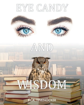 Eye Candy and Wisdom by Tinknocker, A.